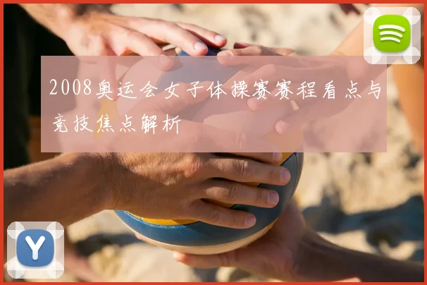 2008奥运会女子体操赛赛程看点与竞技焦点解析