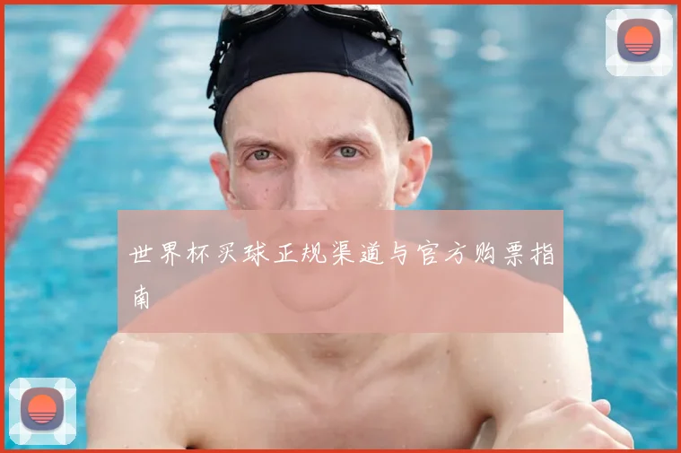 世界杯买球正规渠道与官方购票指南